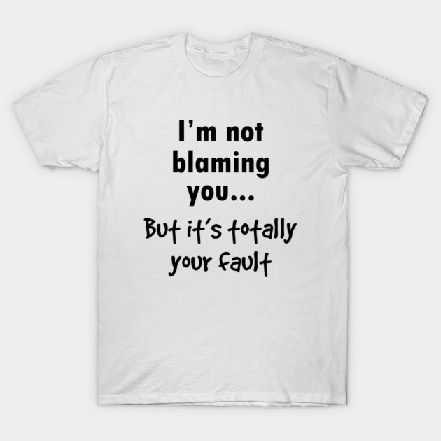 everything is my fault shirt